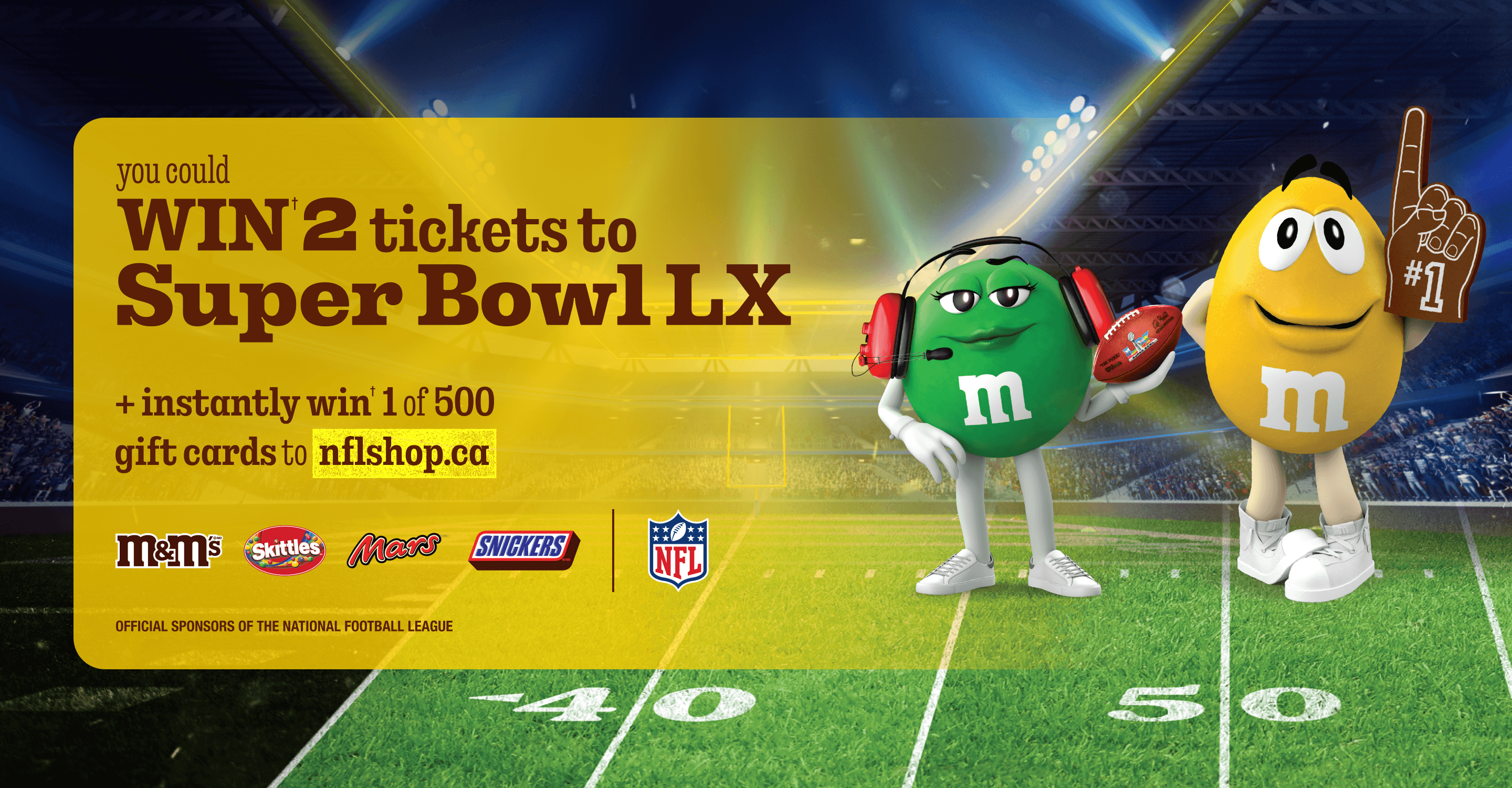 You could win† 2 tickets to Super Bowl LX plus instantly win† 1 of 500 gift cards to NFLshop.ca